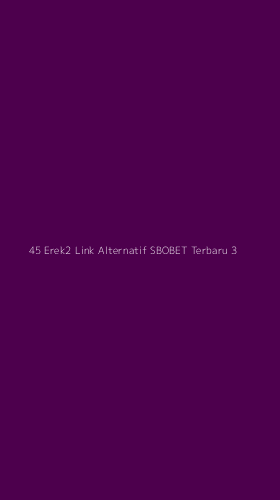 Tampilan Antarmuka Aplikasi 45 Erek2 Link Alternatif Sbobet Terbaru - 3