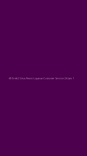 Tampilan Antarmuka Aplikasi 45 Erek2 Situs Resmi Layanan Customer Service 24jam - 1