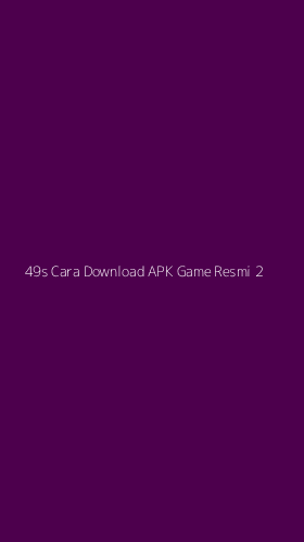 Tampilan Antarmuka Aplikasi 49s Cara Download Apk Game Resmi - 2