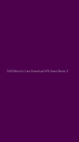 Tampilan Antarmuka Aplikasi 5000 Betslot Cara Download Apk Game Resmi - 3
