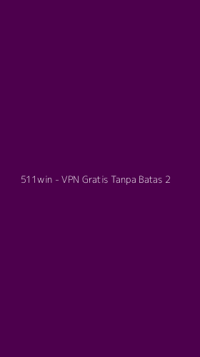 Tampilan Antarmuka Aplikasi 511win - VPN Gratis Tanpa Batas - 2