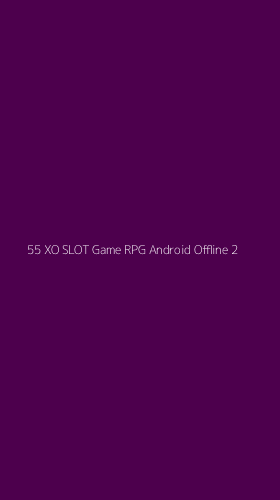 Tampilan Antarmuka Aplikasi 55 Xo Slot Game Rpg Android Offline - 2