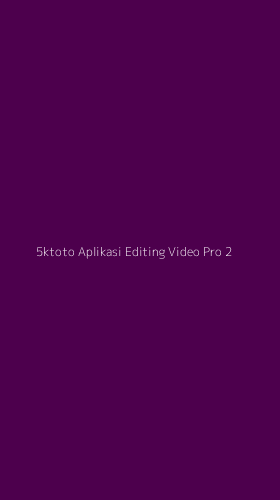 Tampilan Antarmuka Aplikasi 5ktoto Aplikasi Editing Video Pro - 2