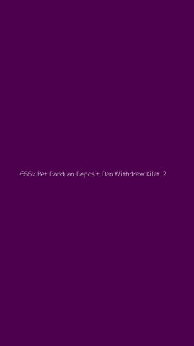 Tampilan Antarmuka Aplikasi 666k Bet Panduan Deposit Dan Withdraw Kilat - 2