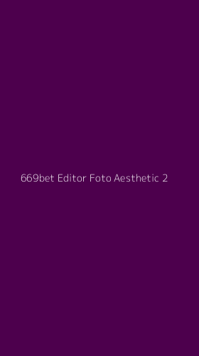 Tampilan Antarmuka Aplikasi 669bet Editor Foto Aesthetic - 2