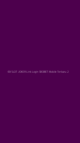 Tampilan Antarmuka Aplikasi 69 Slot Joker Link Login Sbobet Mobile Terbaru - 2