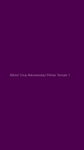 Tampilan Antarmuka Aplikasi 69slot Situs Rekomendasi Pilihan Terbaik - 1