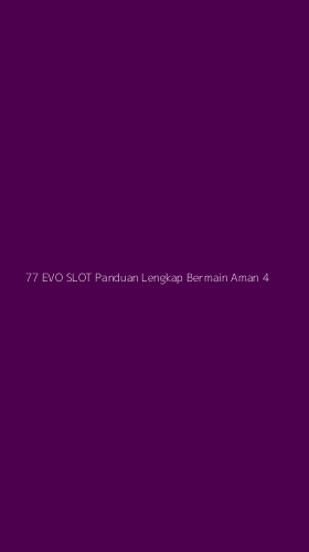 Tampilan Antarmuka Aplikasi 77 Evo Slot Panduan Lengkap Bermain Aman - 4