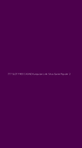 Tampilan Antarmuka Aplikasi 777 Slot Free Casino Kumpulan Link Situs Game Populer - 2