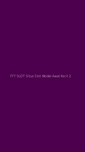 Tampilan Antarmuka Aplikasi 777 Slot Situs Slot Modal Awal Kecil - 2