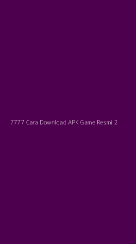 Tampilan Antarmuka Aplikasi 7777 Cara Download Apk Game Resmi - 2