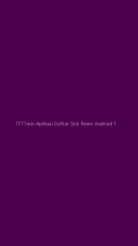Tampilan Antarmuka Aplikasi 7777win Aplikasi Daftar Slot Resmi Android - 1