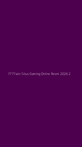 Tampilan Antarmuka Aplikasi 7777win Situs Gaming Online Resmi 2026 - 2