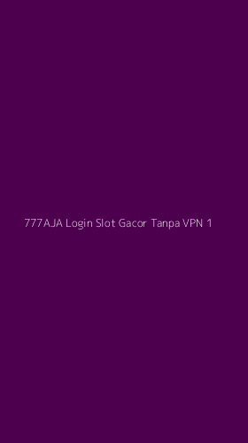 Tampilan Antarmuka Aplikasi 777aja Login Slot Gacor Tanpa Vpn - 1