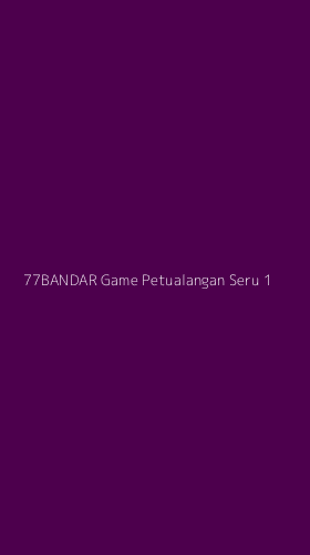 Tampilan Antarmuka Aplikasi 77bandar Game Petualangan Seru - 1