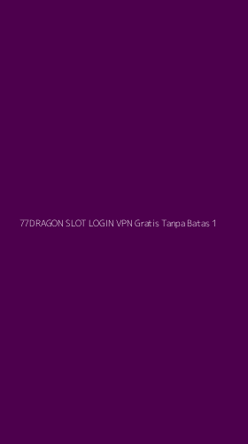 Tampilan Antarmuka Aplikasi 77dragon Slot Login Vpn Gratis Tanpa Batas - 1