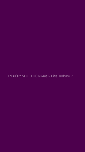 Tampilan Antarmuka Aplikasi 77lucky Slot Login Musik Lite Terbaru - 2