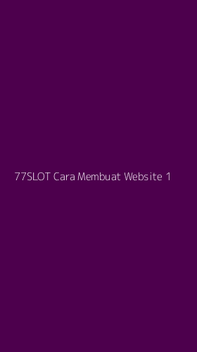 Tampilan Antarmuka Aplikasi 77slot Cara Membuat Website - 1