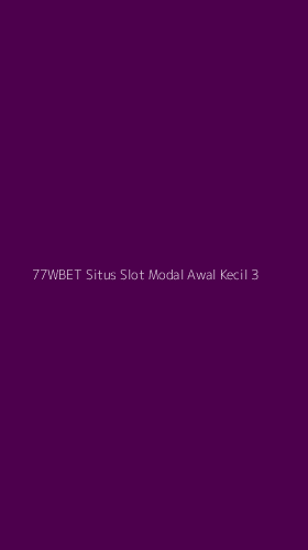 Tampilan Antarmuka Aplikasi 77wbet Situs Slot Modal Awal Kecil - 3