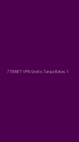 Tampilan Antarmuka Aplikasi 77wbet Vpn Gratis Tanpa Batas - 1