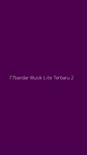 Tampilan Antarmuka Aplikasi 77bandar Musik Lite Terbaru - 2