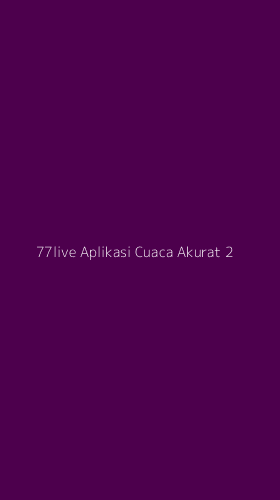 Tampilan Antarmuka Aplikasi 77live Aplikasi Cuaca Akurat - 2