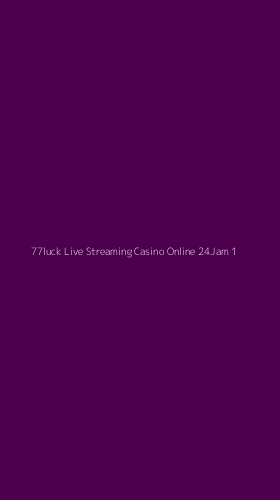 Tampilan Antarmuka Aplikasi 77luck Live Streaming Casino Online 24jam - 1