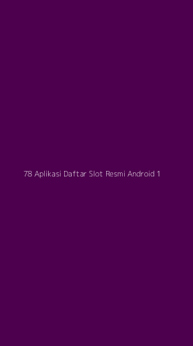 Tampilan Antarmuka Aplikasi 78 Aplikasi Daftar Slot Resmi Android - 1