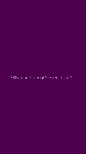 Tampilan Antarmuka Aplikasi 788gacor Tutorial Server Linux - 2