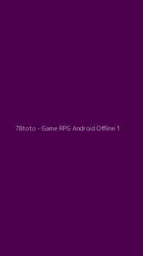 Tampilan Antarmuka Aplikasi 78toto - Game RPG Android Offline - 1