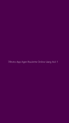 Tampilan Antarmuka Aplikasi 78toto App Agen Roulette Online Uang Asli - 1