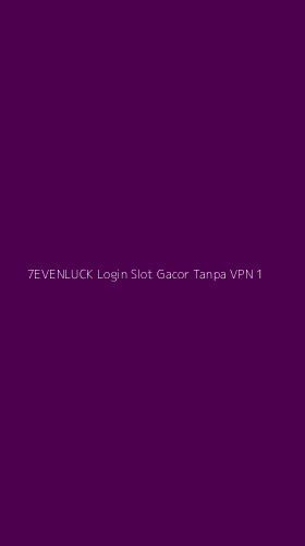Tampilan Antarmuka Aplikasi 7evenluck Login Slot Gacor Tanpa Vpn - 1