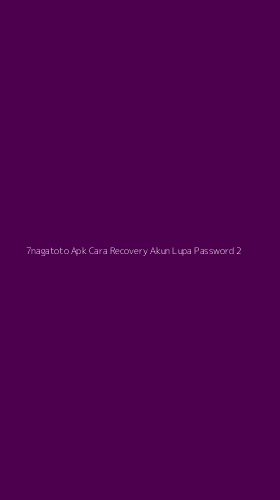 Tampilan Antarmuka Aplikasi 7nagatoto Apk Cara Recovery Akun Lupa Password - 2