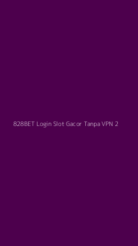 Tampilan Antarmuka Aplikasi 828bet Login Slot Gacor Tanpa Vpn - 2