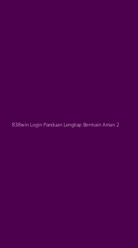 Tampilan Antarmuka Aplikasi 838win Login Panduan Lengkap Bermain Aman - 2