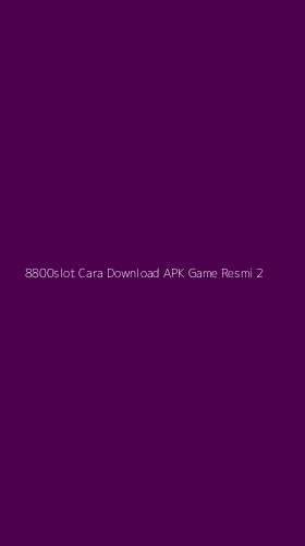Tampilan Antarmuka Aplikasi 8800slot Cara Download Apk Game Resmi - 2