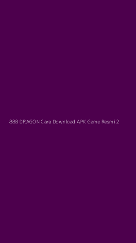 Tampilan Antarmuka Aplikasi 888 Dragon Cara Download Apk Game Resmi - 2