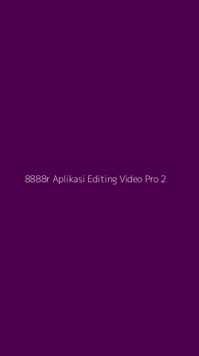 Tampilan Antarmuka Aplikasi 8888r Aplikasi Editing Video Pro - 2