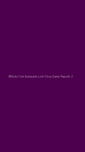 Tampilan Antarmuka Aplikasi 89toto Com Kumpulan Link Situs Game Populer - 2