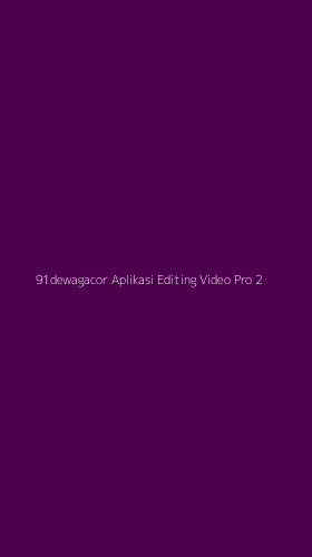 Tampilan Antarmuka Aplikasi 91dewagacor Aplikasi Editing Video Pro - 2