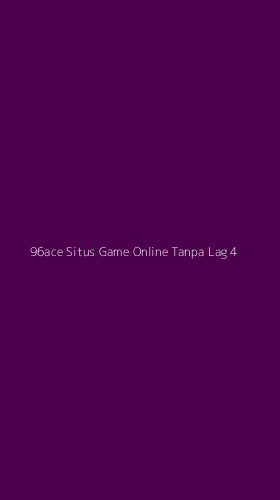 Tampilan Antarmuka Aplikasi 96ace Situs Game Online Tanpa Lag - 4