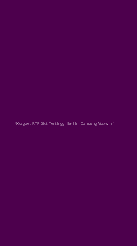 Tampilan Antarmuka Aplikasi 96bigbet Rtp Slot Tertinggi Hari Ini Gampang Maxwin - 1