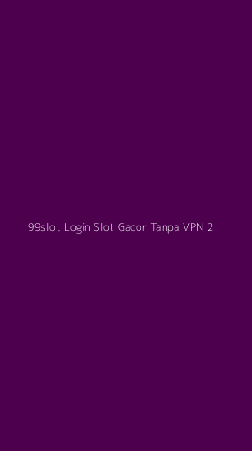 Tampilan Antarmuka Aplikasi 99slot Login Slot Gacor Tanpa Vpn - 2