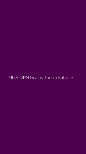Tampilan Antarmuka Aplikasi 9bet Vpn Gratis Tanpa Batas - 3