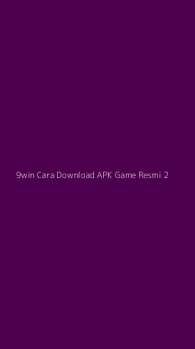 Tampilan Antarmuka Aplikasi 9win Cara Download Apk Game Resmi - 2