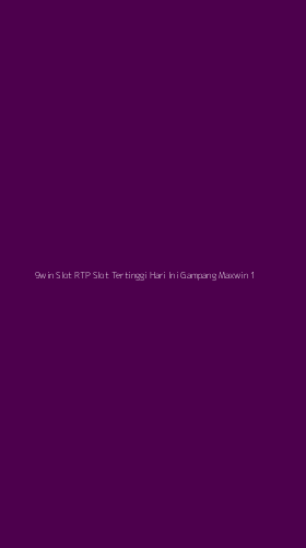 Tampilan Antarmuka Aplikasi 9win Slot Rtp Slot Tertinggi Hari Ini Gampang Maxwin - 1