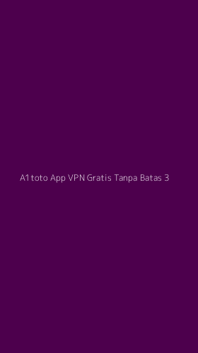Tampilan Antarmuka Aplikasi A1toto App Vpn Gratis Tanpa Batas - 3