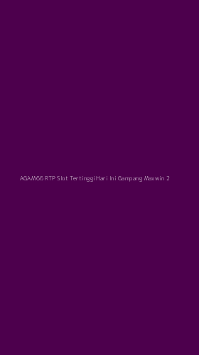 Tampilan Antarmuka Aplikasi Agam66 Rtp Slot Tertinggi Hari Ini Gampang Maxwin - 2