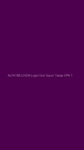 Tampilan Antarmuka Aplikasi Alfa188 Login Login Slot Gacor Tanpa Vpn - 1