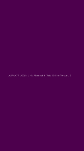 Tampilan Antarmuka Aplikasi Alpha77 Login Link Alternatif Toto Online Terbaru - 2